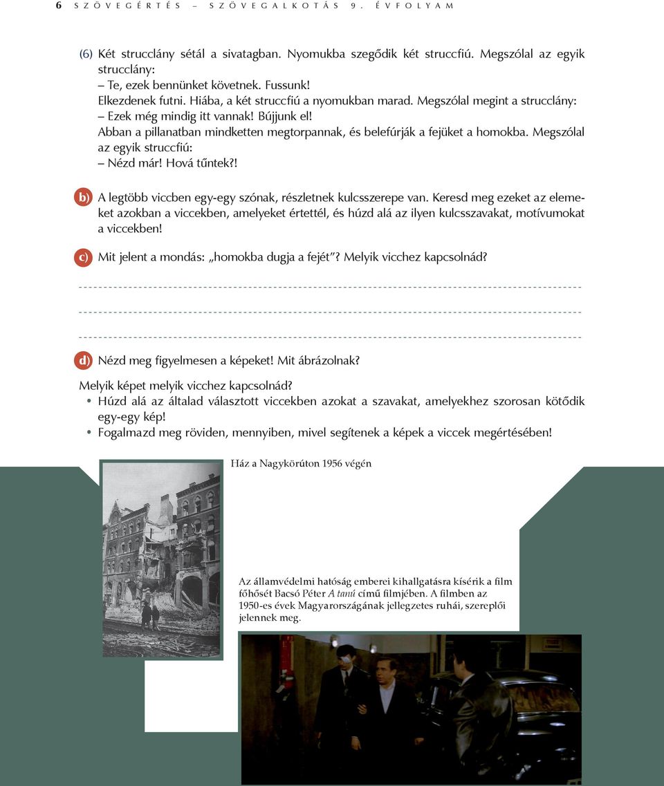 Abban a pillanatban mindketten megtorpannak, és belefúrják a fejüket a homokba. Megszólal az egyik struccfiú: Nézd már! Hová tűntek?! b) A legtöbb viccben egy-egy szónak, részletnek kulcsszerepe van.