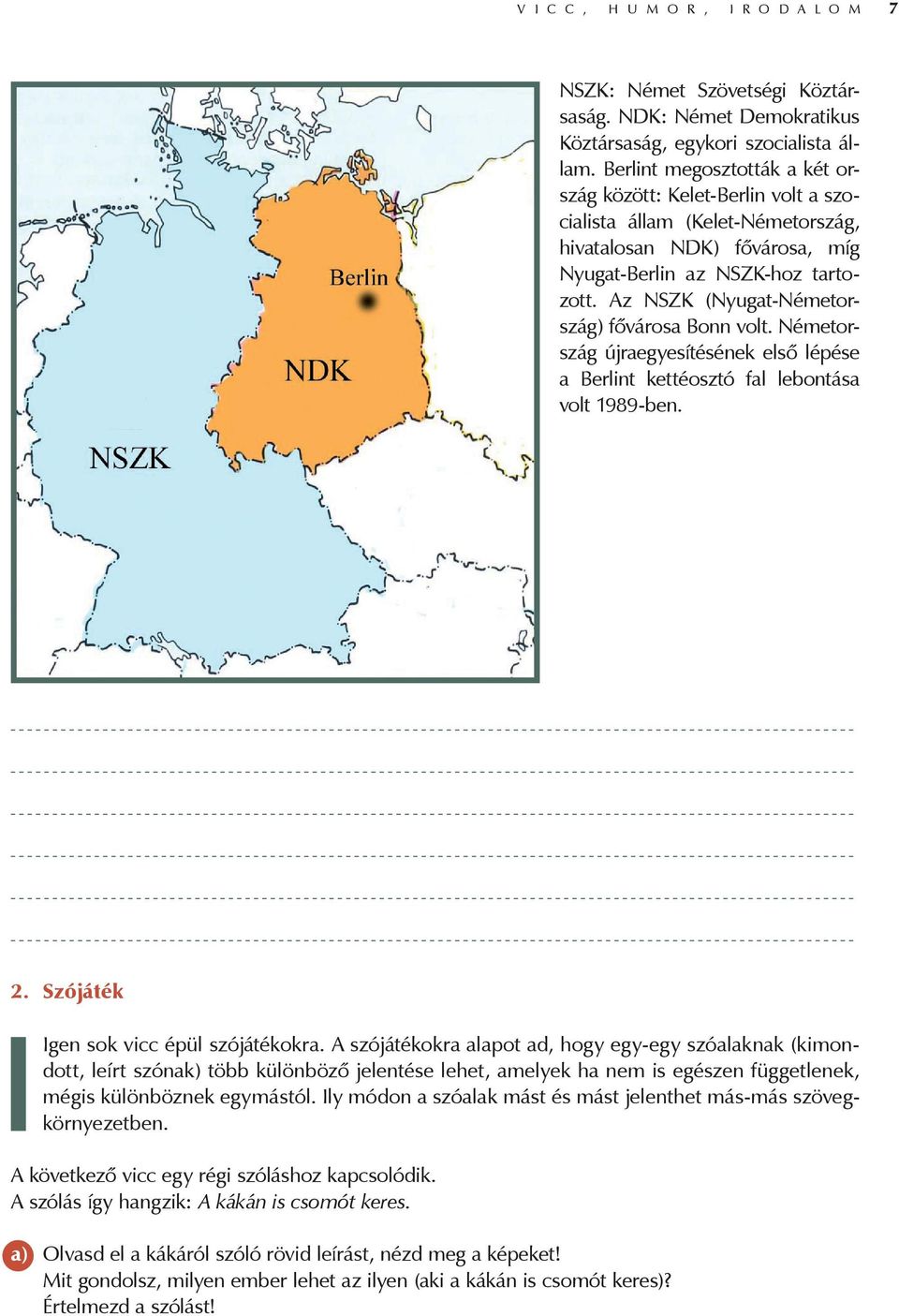 Az NSZK (Nyugat-Németország) fővárosa Bonn volt. Németország újraegyesítésének első lépése a Berlint kettéosztó fal lebontása volt 1989-ben. 2. Szójáték Igen sok vicc épül szójátékokra.