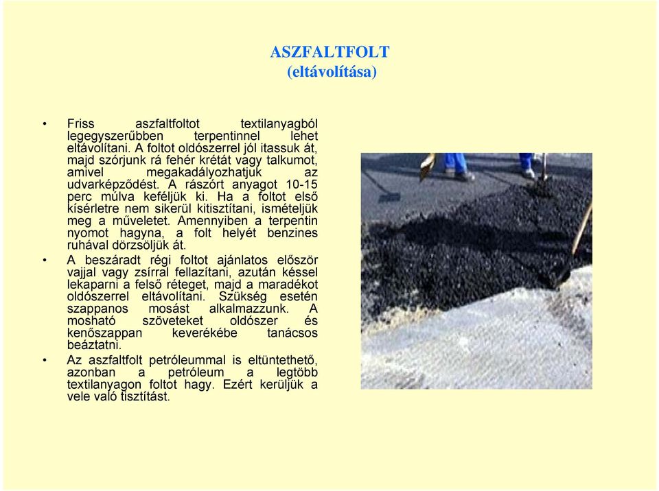 Ha a foltot első kísérletre nem sikerül kitisztítani, ismételjük meg a műveletet. Amennyiben a terpentin nyomot hagyna, a folt helyét benzines ruhával dörzsöljük át.