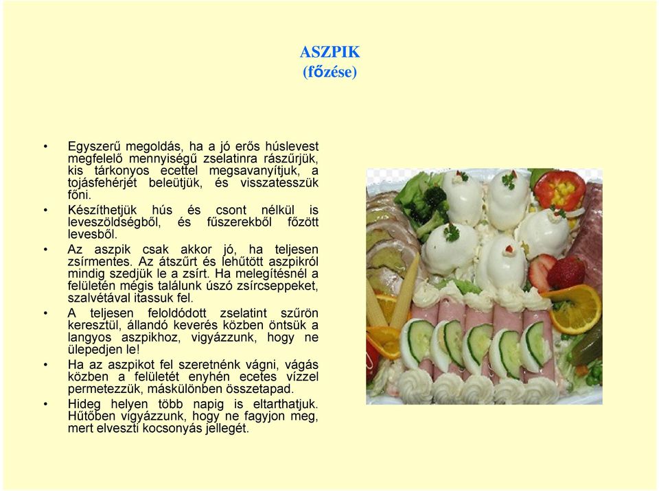 Ha melegítésnél a felületén mégis találunk úszó zsírcseppeket, szalvétával itassuk fel.