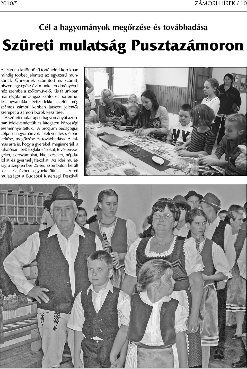 Kis falunkban már régóta nincs igazi szőlő- és bortermelés, ugyanakkor évtizedekkel ezelőtt még számos zámori kertben játszott jelentős szerepet a zámori borok készítése.