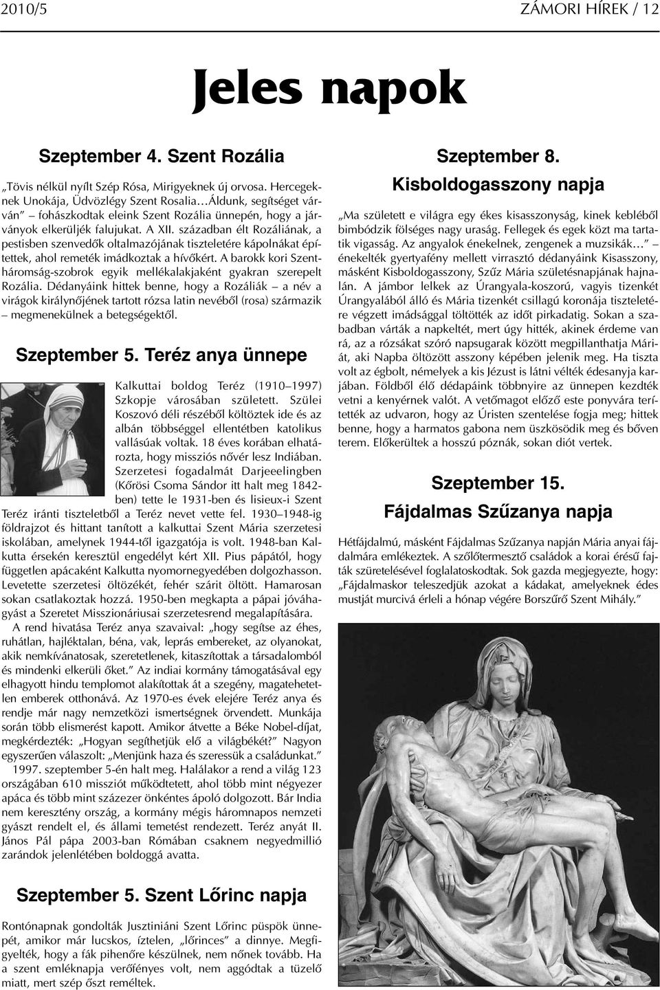században élt Rozáliának, a pestisben szenvedők oltalmazójának tiszteletére kápolnákat építettek, ahol remeték imádkoztak a hívőkért.