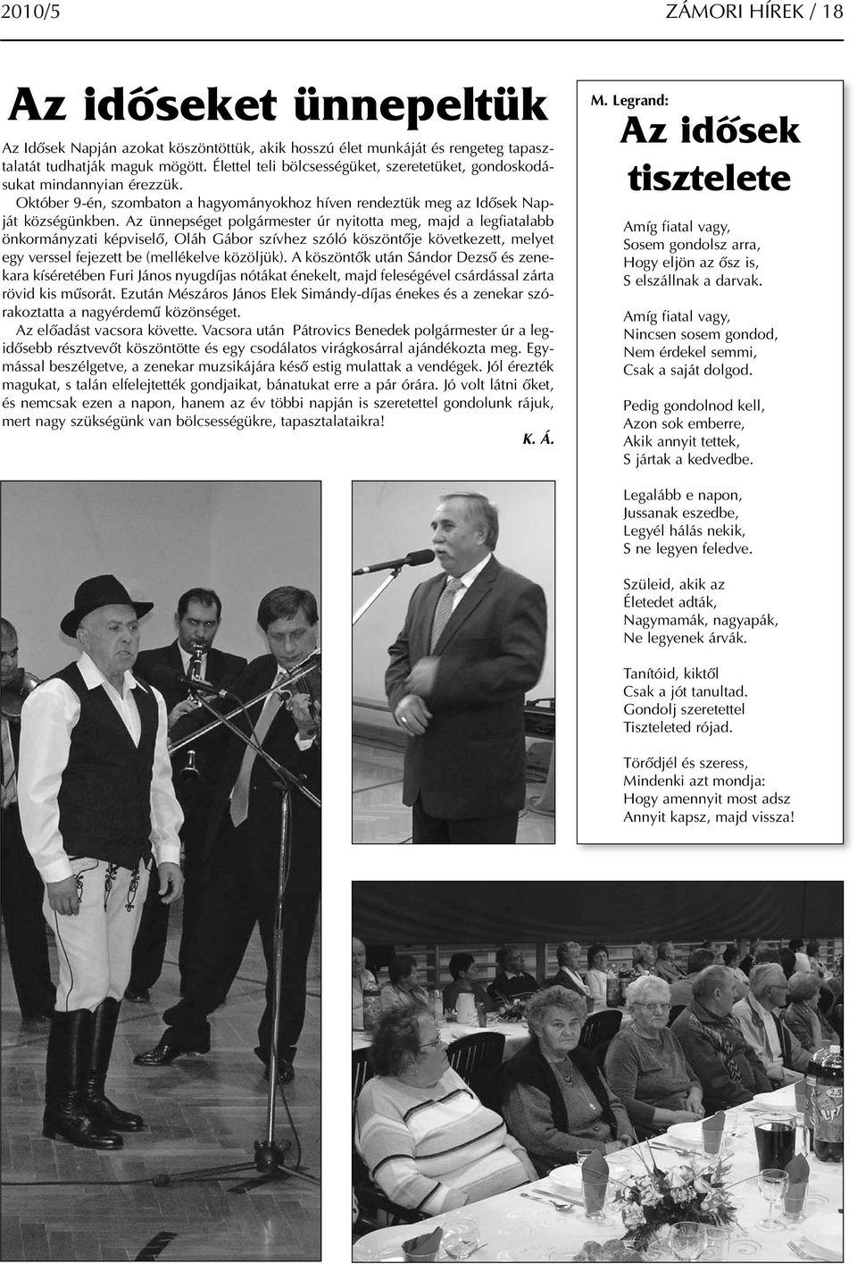 Az ünnepséget polgármester úr nyitotta meg, majd a legfiatalabb önkormányzati képviselő, Oláh Gábor szívhez szóló köszöntője következett, melyet egy verssel fejezett be (mellékelve közöljük).