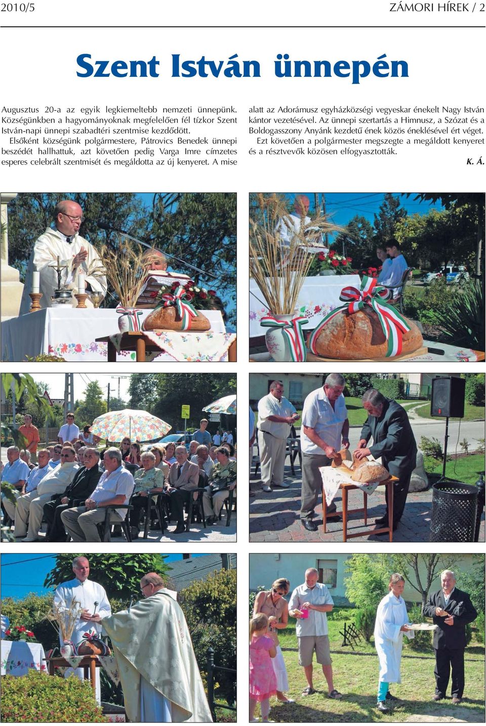 Elsőként községünk polgármestere, Pátrovics Benedek ünnepi beszédét hallhattuk, azt követően pedig Varga Imre címzetes esperes celebrált szentmisét és megáldotta az új