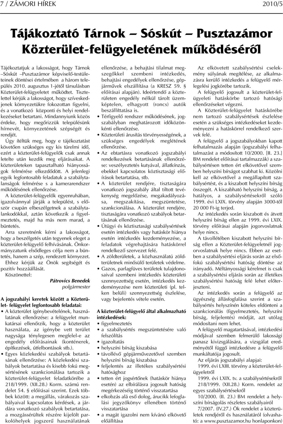 Tisztelettel kérjük a lakosságot, hogy szíveskedjenek környezetükre fokozottan figyelni, és a vonatkozó központi és helyi rendelkezéseket betartani.