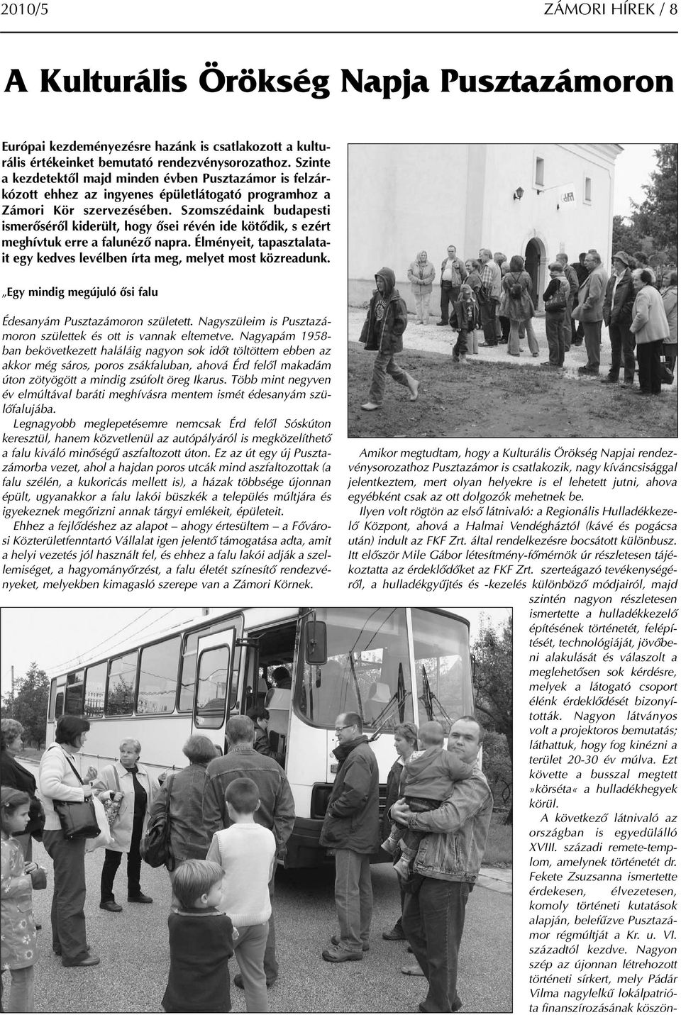 Szomszédaink budapesti ismerőséről kiderült, hogy ősei révén ide kötődik, s ezért meghívtuk erre a falunéző napra. Élményeit, tapasztalatait egy kedves levélben írta meg, melyet most közreadunk.