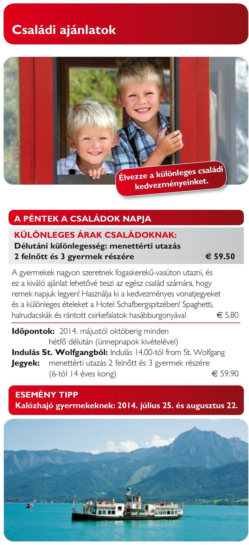 Használja ki a kedvezményes vonatjegyeket és a különleges ételeket a Hotel Schafbergspitzében! Spaghetti, halrudacskák és rántott csirkefalatok hasábburgonyával h 5.80 Időpontok: 2014.