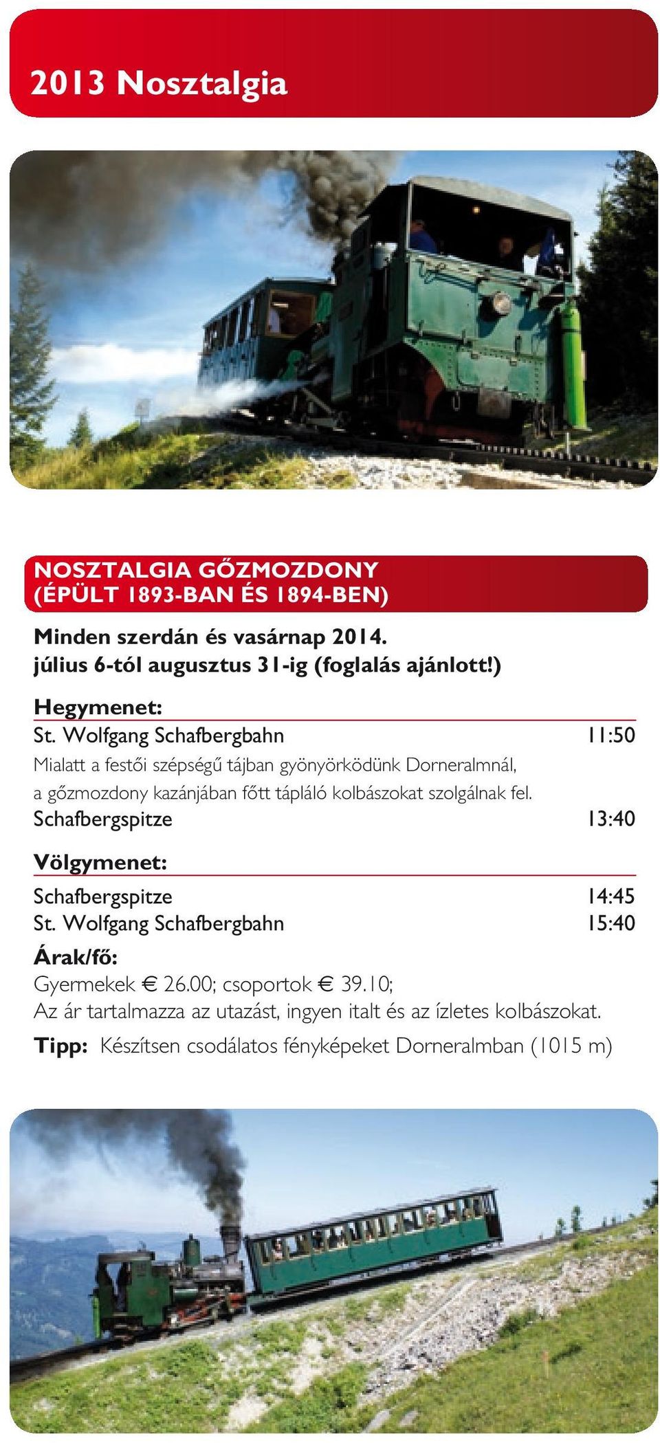 Wolfgang Schafbergbahn 11:50 Mialatt a festői szépségű tájban gyönyörködünk Dorneralmnál, a gőzmozdony kazánjában főtt tápláló kolbászokat