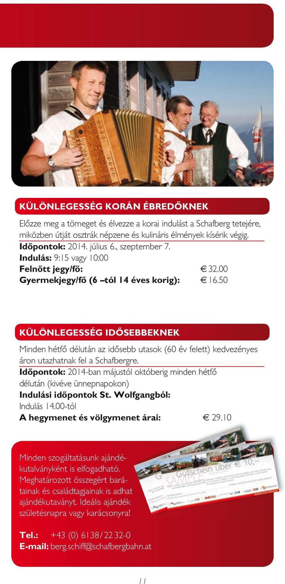 50 KÜLÖNLEGESSÉG IDŐSEBBEKNEK Minden hétfő délután az idősebb utasok (60 év felett) kedvezényes áron utazhatnak fel a Schafbergre.