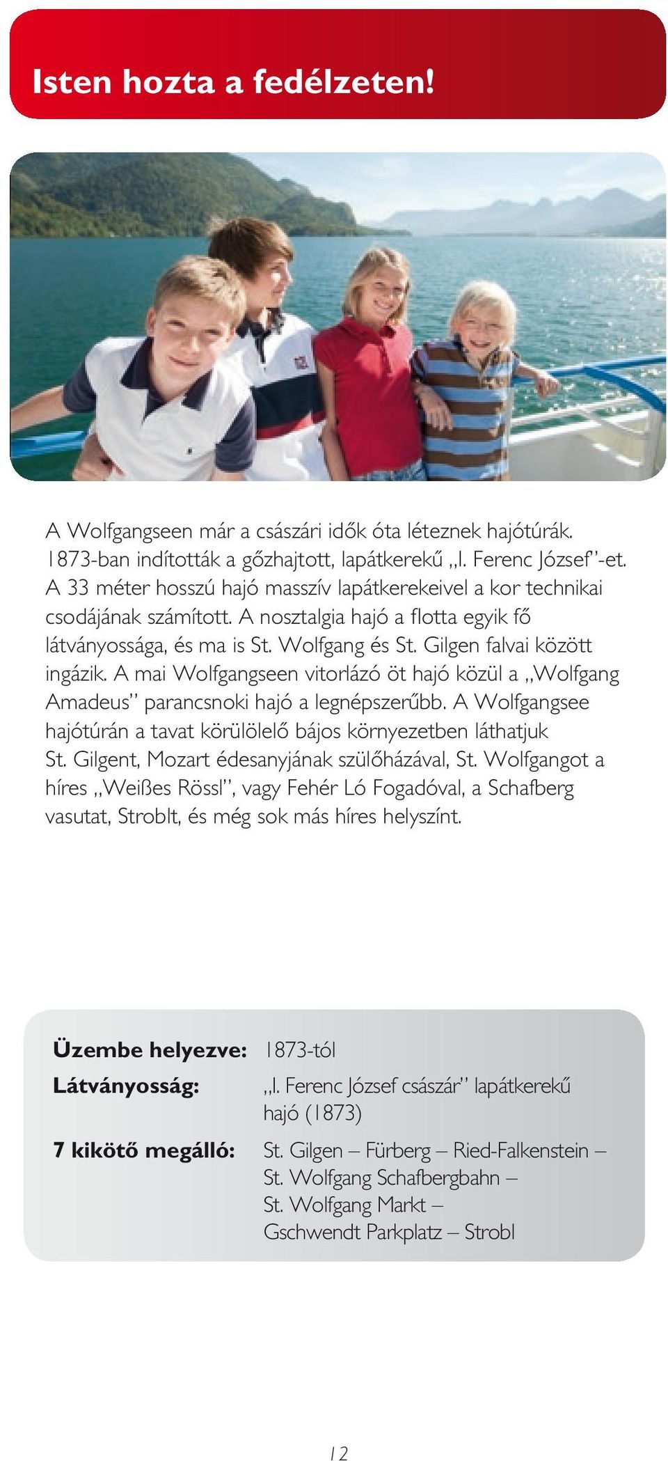 A mai Wolfgangseen vitorlázó öt hajó közül a Wolfgang Amadeus parancsnoki hajó a legnépszerűbb. A Wolfgangsee hajótúrán a tavat körülölelő bájos környezetben láthatjuk St.