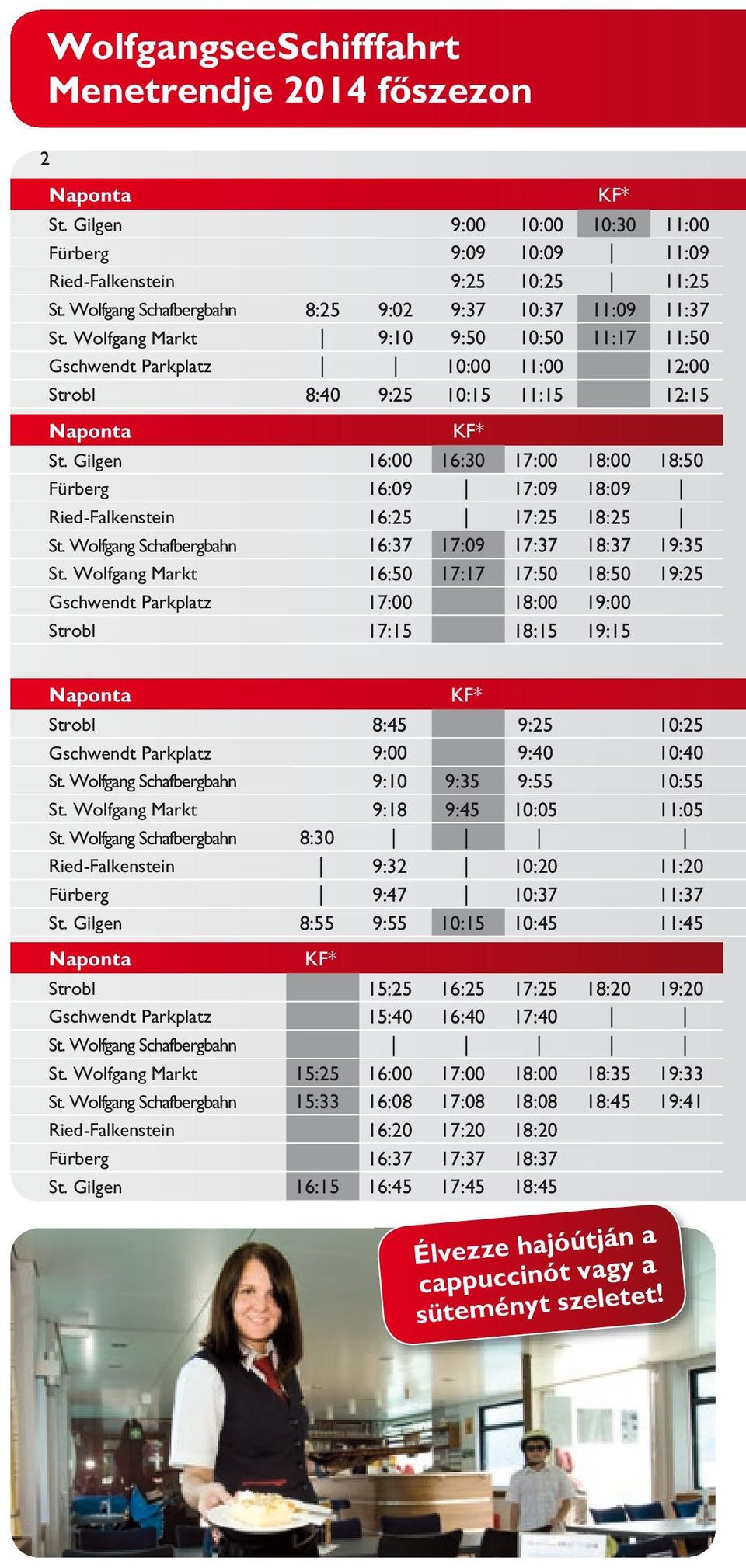 Gilgen 16:00 16:30 17:00 18:00 18:50 Fürberg 16:09 17:09 18:09 Ried-Falkenstein 16:25 17:25 18:25 St. Wolfgang Schafbergbahn 16:37 17:09 17:37 18:37 19:35 St.