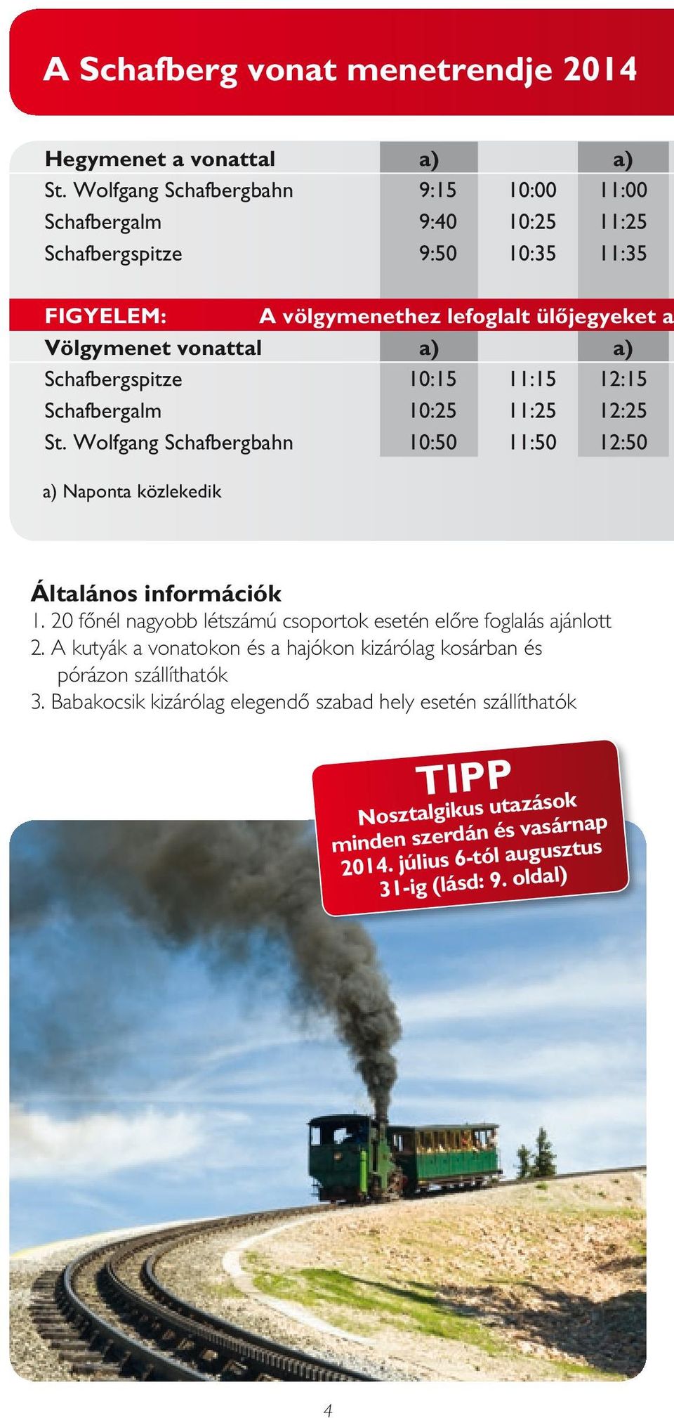 Schafbergspitze 10:15 11:15 12:15 Schafbergalm 10:25 11:25 12:25 St. Wolfgang Schafbergbahn 10:50 11:50 12:50 a) Naponta közlekedik Általános információk 1.