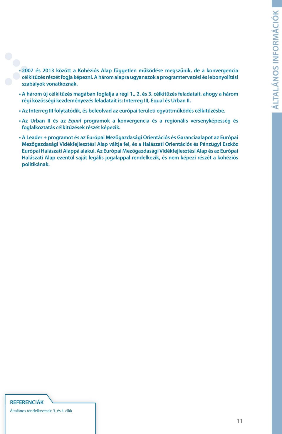 az interreg iii folytatódik, és beleolvad az európai területi együttműködés célkitűzésbe.