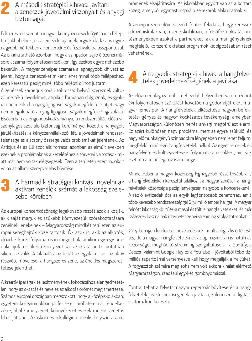 Az is kimutatható azonban, hogy a színpadon zajló élőzenei műsorok száma folyamatosan csökken, így ezekbe egyre nehezebb bekerülni.