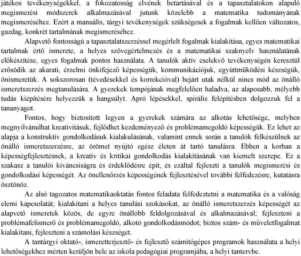 Alapvető fontosságú a tapasztalatszerzéssel megérlelt fogalmak kialakítása, egyes matematikai tartalmak értő ismerete, a helyes szövegértelmezés és a matematikai szaknyelv használatának előkészítése,