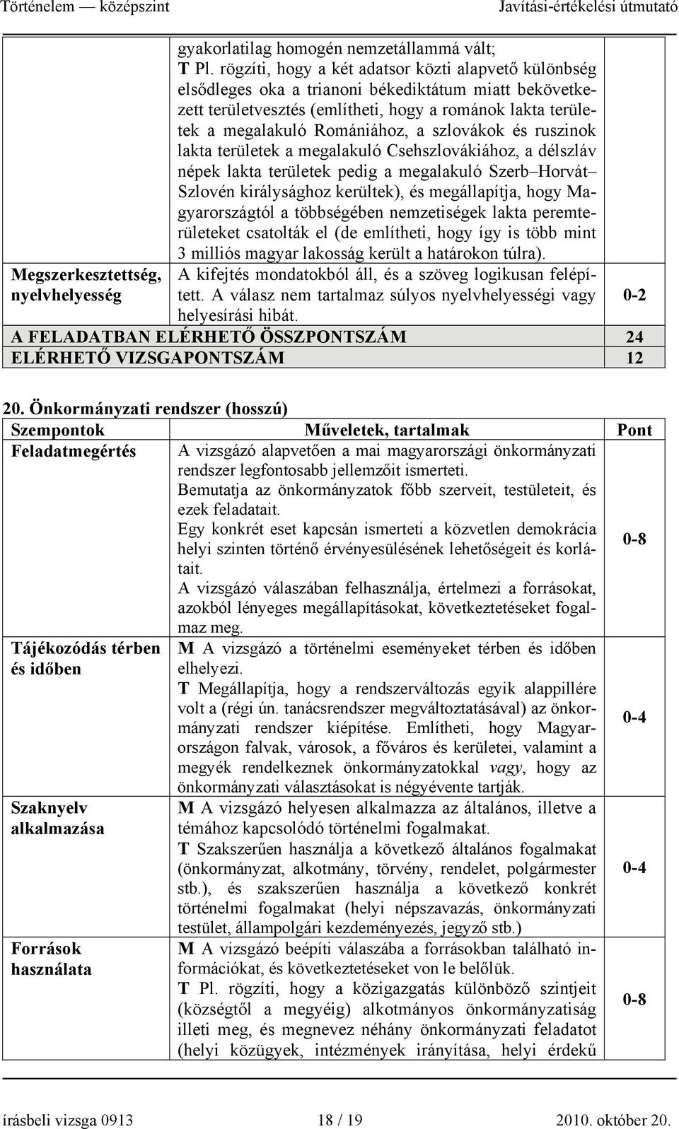 szlovákok és ruszinok lakta területek a megalakuló Csehszlovákiához, a délszláv népek lakta területek pedig a megalakuló Szerb Horvát Szlovén királysághoz kerültek), és megállapítja, hogy