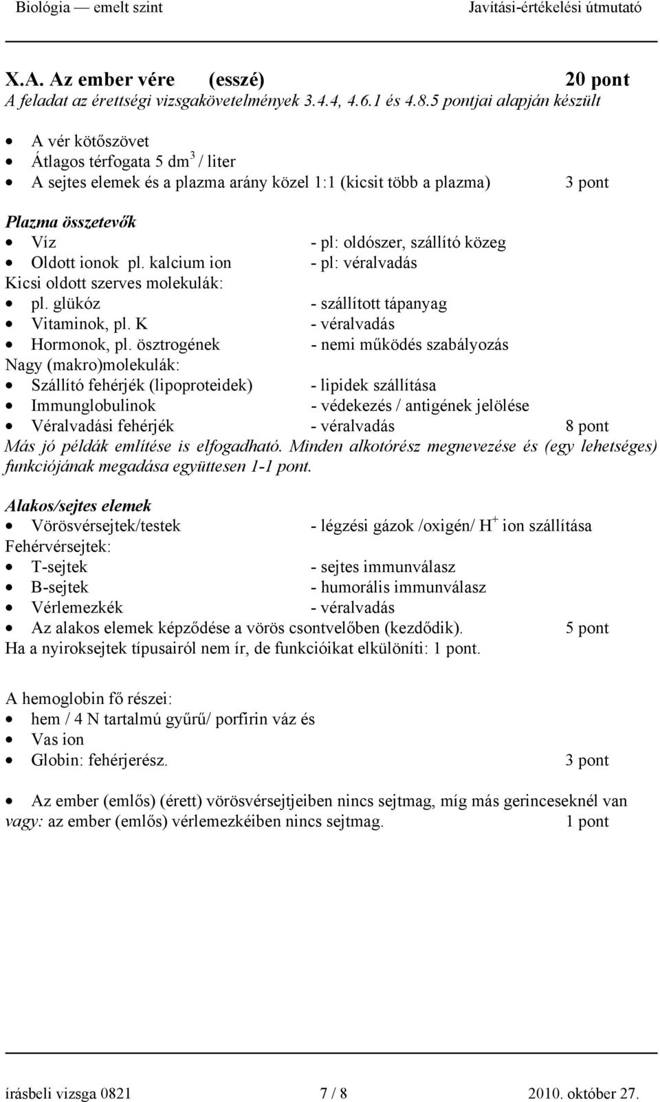 közeg Oldott ionok pl. kalcium ion - pl: véralvadás Kicsi oldott szerves molekulák: pl. glükóz - szállított tápanyag Vitaminok, pl. K - véralvadás Hormonok, pl.