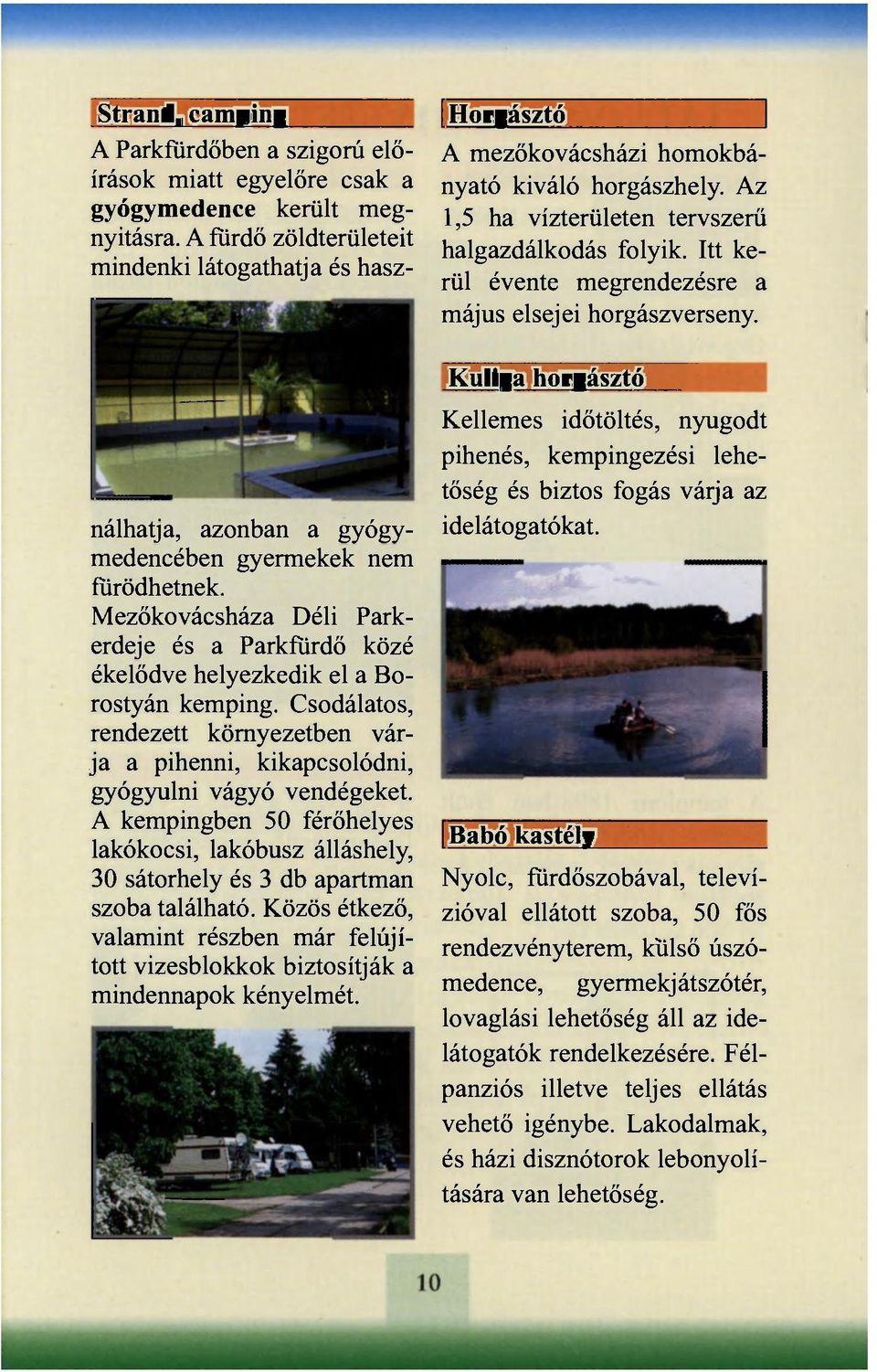 Mezőkovácsháza Déli Parkerdeje és a Parkfürdő közé ékelődve helyezkedik el a Borostyán kemping. Csodálatos, rendezett környezetben várja a pihenni, kikapcsolódni, gyógyulni vágyó vendégeket.