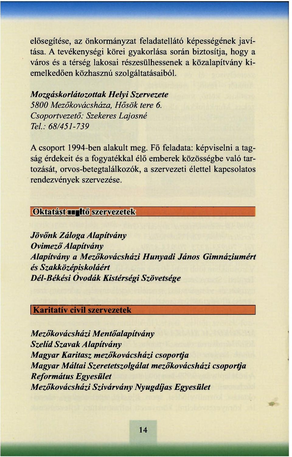Mozgáskorlátozottak Helyi Szervezete 5800 Mezőkovácsháza, Hősök tere 6. Csoportvezető: Szekeres Lajosné Tel.: 68/451-739 A csoport 1994-ben alakult meg.