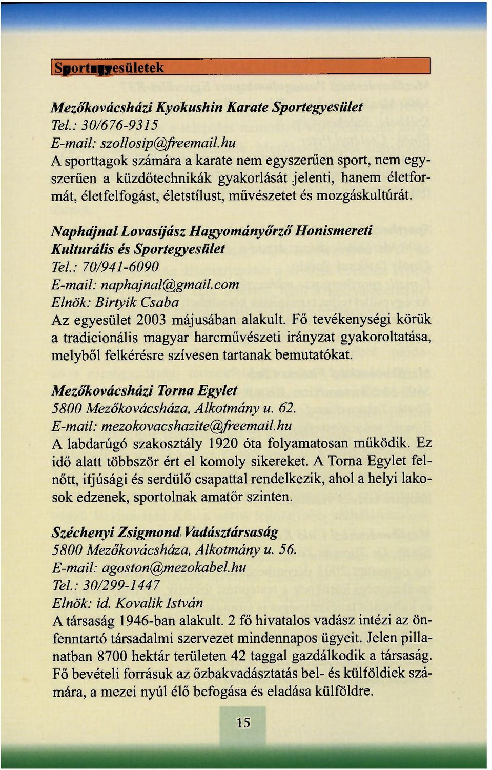 Naphajnal Lovasíjász Hagyományőrző Honismereti Kulturális és Sportegyesület Tel.: 70/941-6090 E-mail: naphajnal@gmail.com Elnök: Birtyik Csaba Az egyesület 2003 májusában alakult.