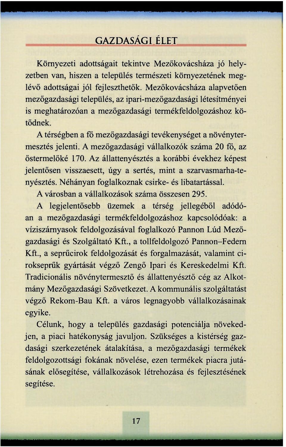 A térségben a fő mezőgazdasági tevékenységet a növénytermesztés jelenti. A mezőgazdasági vállalkozók száma 20 fő, az őstermelőké 170.