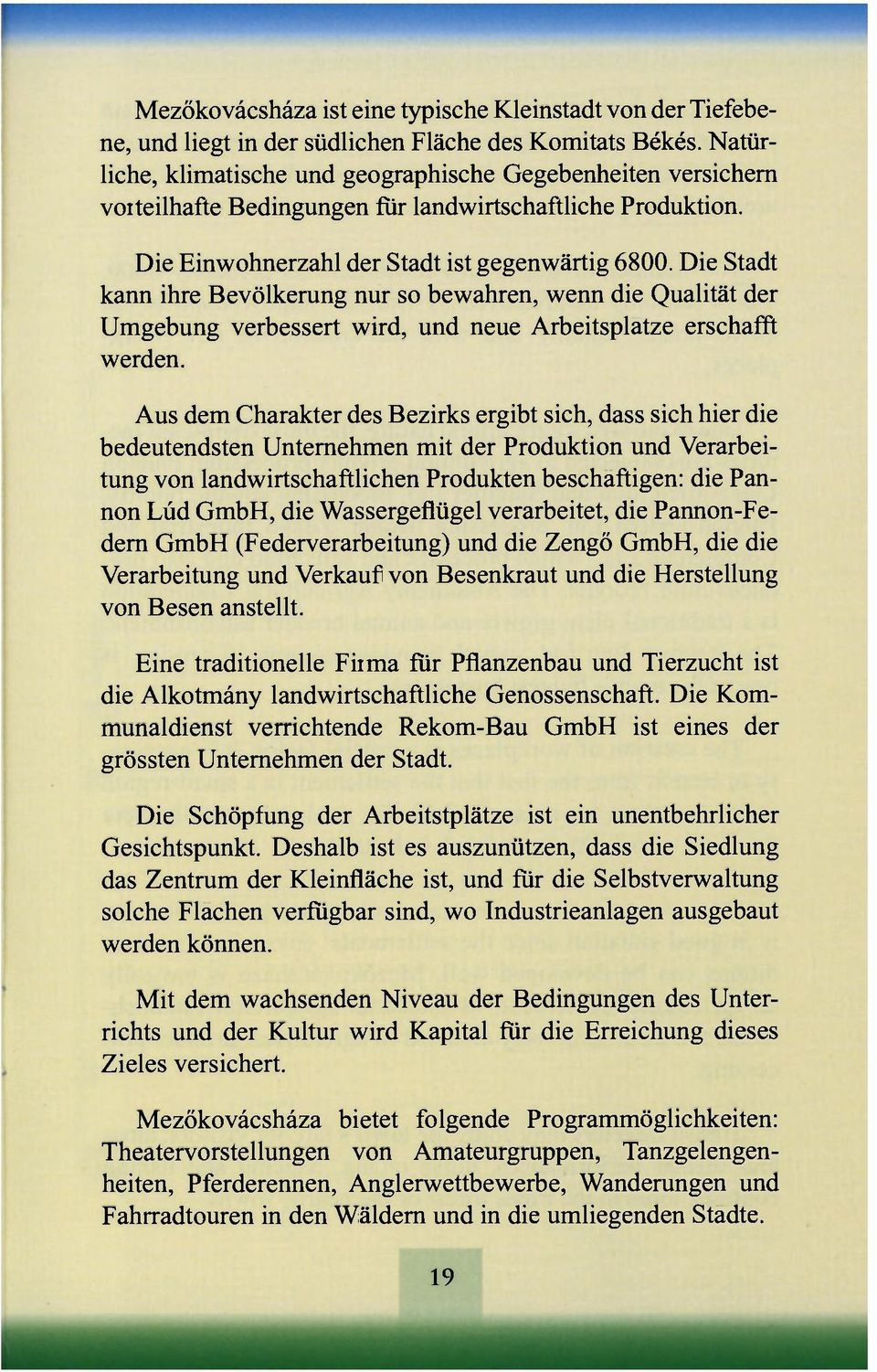Die Stadt kann ihre Bevölkerung nur so bewahren, wenn die Qualitát der Umgebung verbessert wird, und neue Arbeitsplatze erschafft werden.