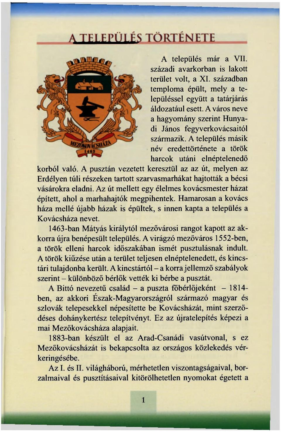 A pusztán vezetett keresztül az az út, melyen az Erdélyen túli részeken tartott szarvasmarhákat hajtották a bécsi vásárokra eladni.