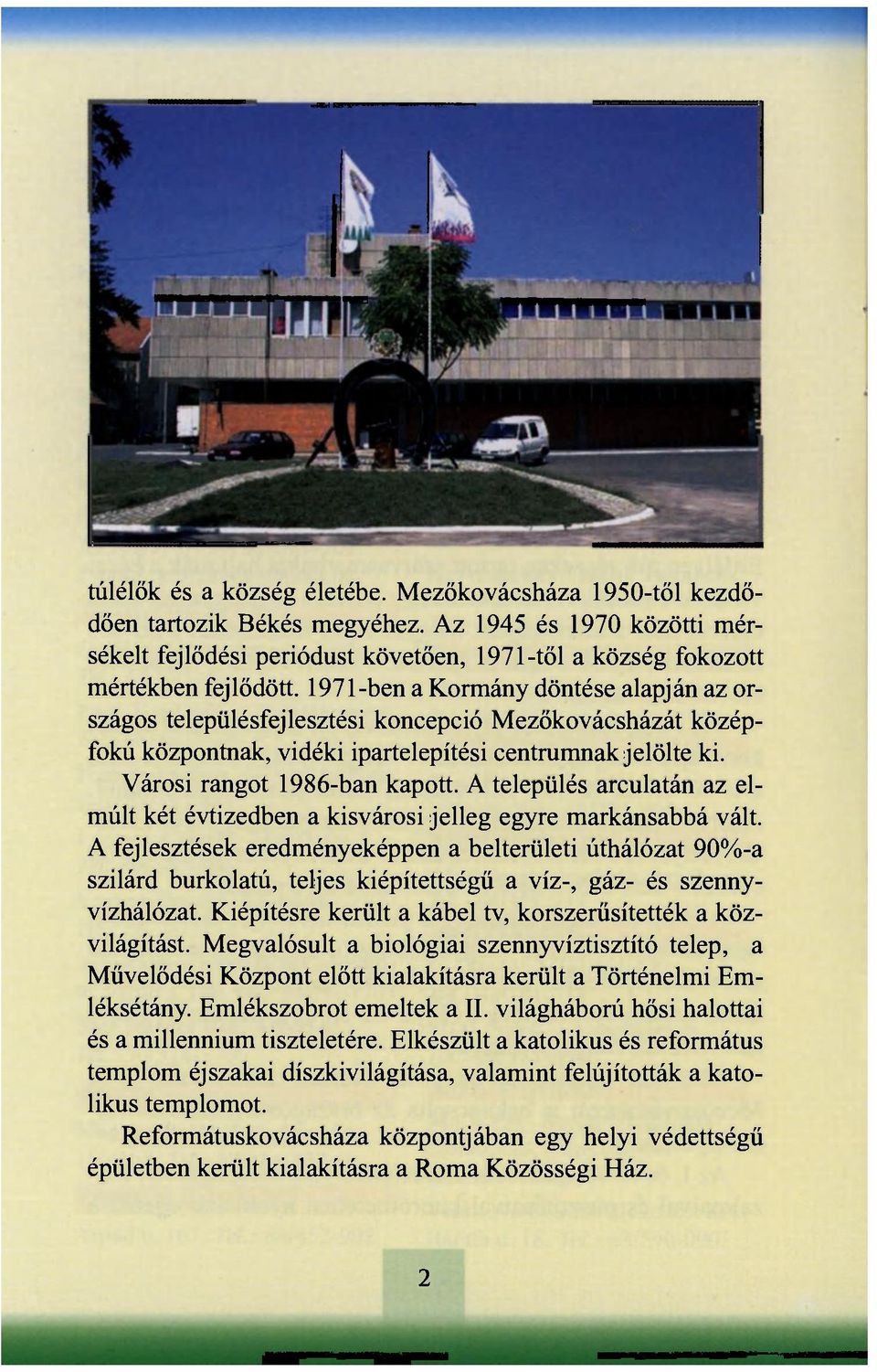 A település arculatán az elmúlt két évtizedben a kisvárosi jelleg egyre markánsabbá vált.
