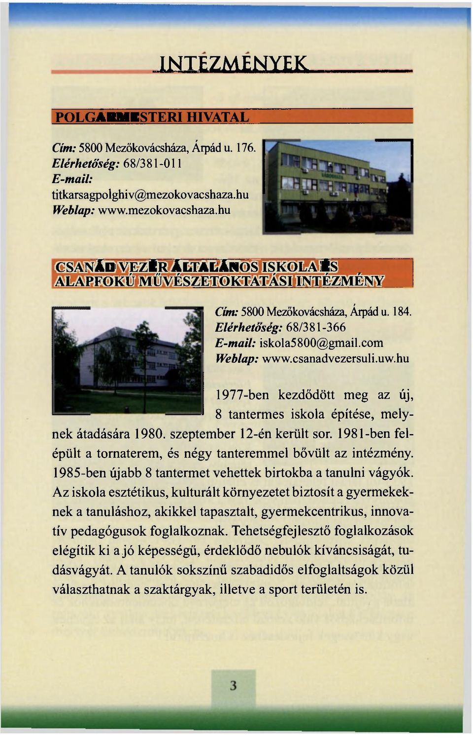 com Weblap: www.csanadvezersuli.uw.hu 1977-ben kezdődött meg az új, 8 tantermes iskola építése, melynek átadására 1980. szeptember 12-én került sor.