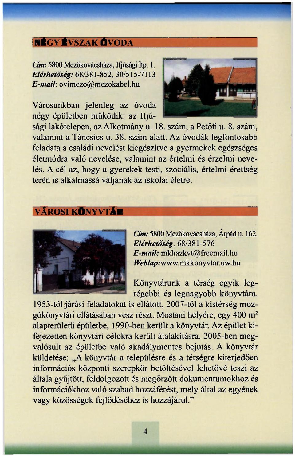 Az óvodák legfontosabb feladata a családi nevelést kiegészítve a gyermekek egészséges életmódra való nevelése, valamint az értelmi és érzelmi nevelés.