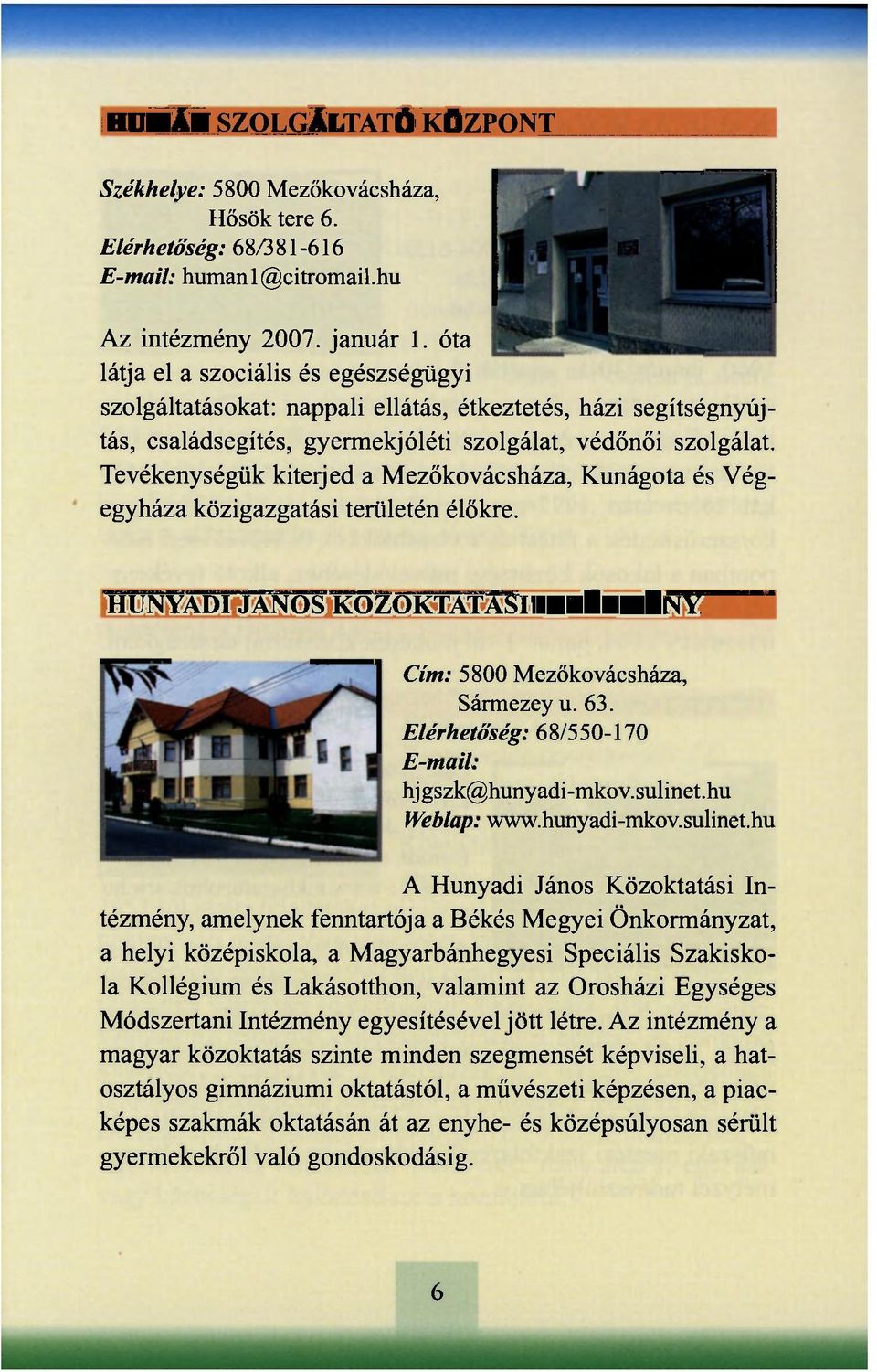 Tevékenységük kiterjed a Mezőkovácsháza, Kunágota és Végegyháza közigazgatási területén élőkre. HUNYADI JÁNOS KÖZOKTATÁSI INTÉZMÉNY Cím: 5800 Mezőkovácsháza, Sármezey u. 63.