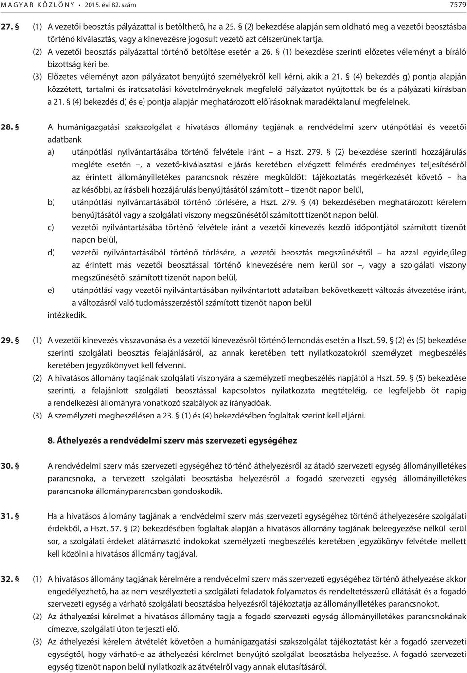 (2) A vezetői beosztás pályázattal történő betöltése esetén a 26. (1) bekezdése szerinti előzetes véleményt a bíráló bizottság kéri be.