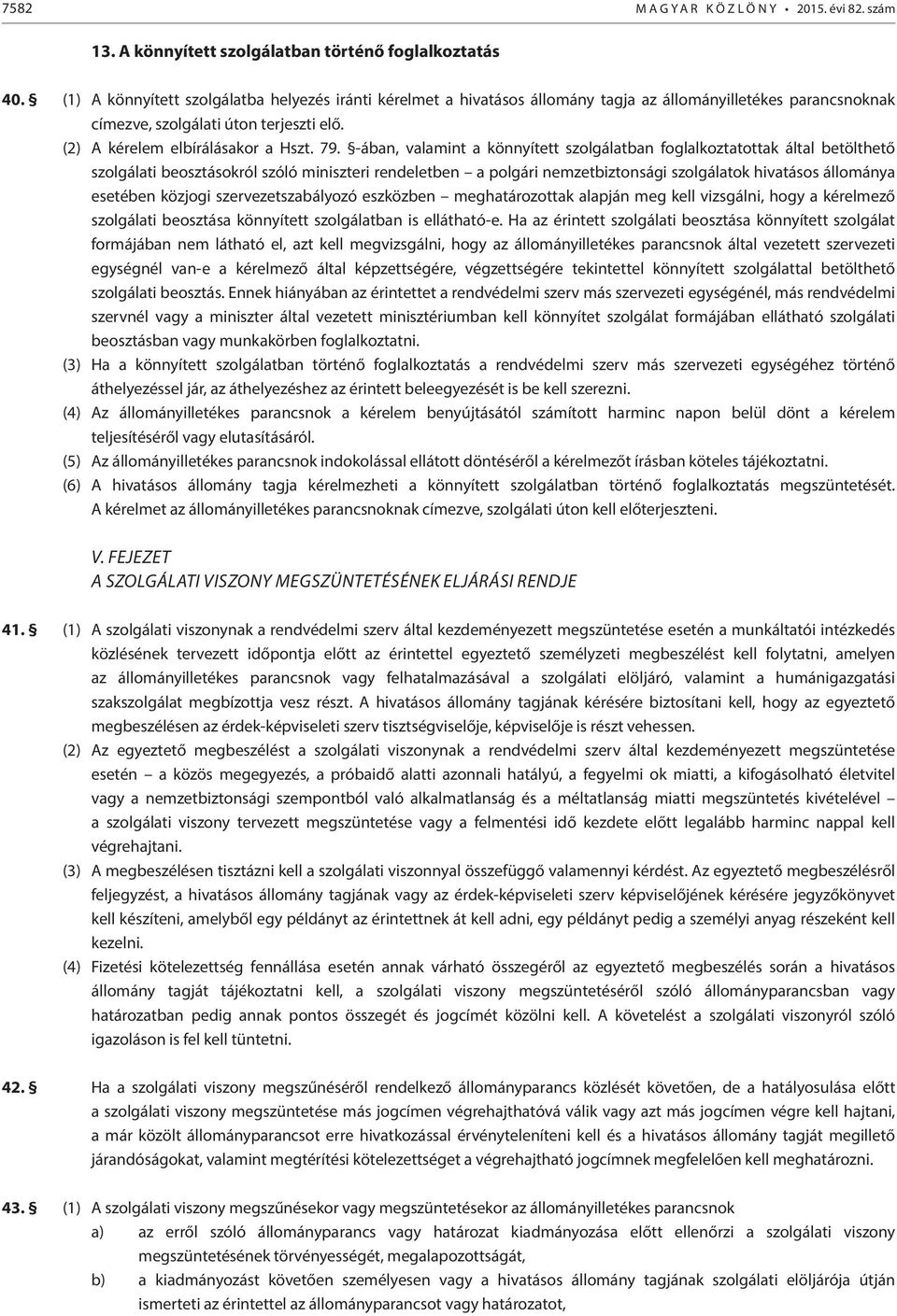 -ában, valamint a könnyített szolgálatban foglalkoztatottak által betölthető szolgálati beosztásokról szóló miniszteri rendeletben a polgári nemzetbiztonsági szolgálatok hivatásos állománya esetében