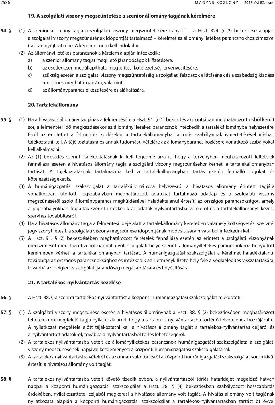 (2) bekezdése alapján a szolgálati viszony megszűnésének időpontját tartalmazó kérelmet az állományilletékes parancsnokhoz címezve, írásban nyújthatja be. A kérelmet nem kell indokolni.