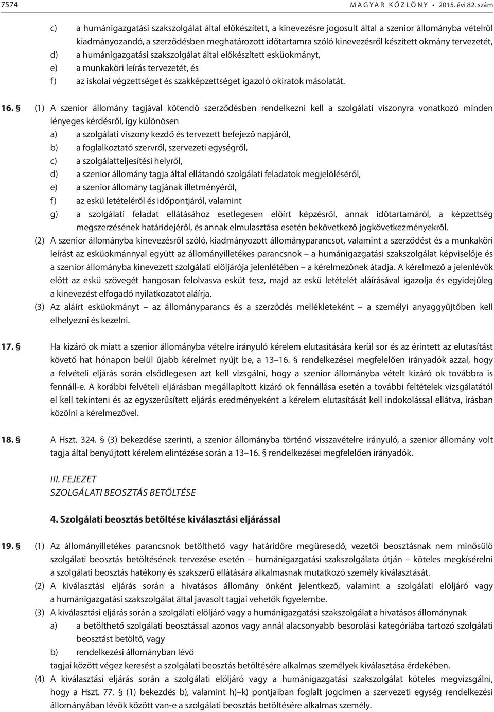 készített okmány tervezetét, d) a humánigazgatási szakszolgálat által előkészített esküokmányt, e) a munkaköri leírás tervezetét, és f) az iskolai végzettséget és szakképzettséget igazoló okiratok