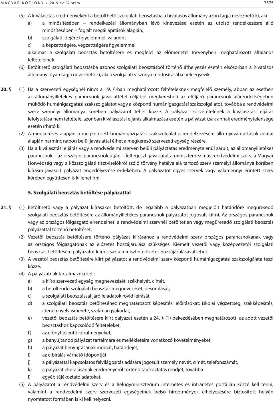 utolsó rendelkezésre álló minősítésében foglalt megállapítások alapján, b) szolgálati idejére figyelemmel, valamint c) a képzettségére, végzettségére figyelemmel alkalmas a szolgálati beosztás