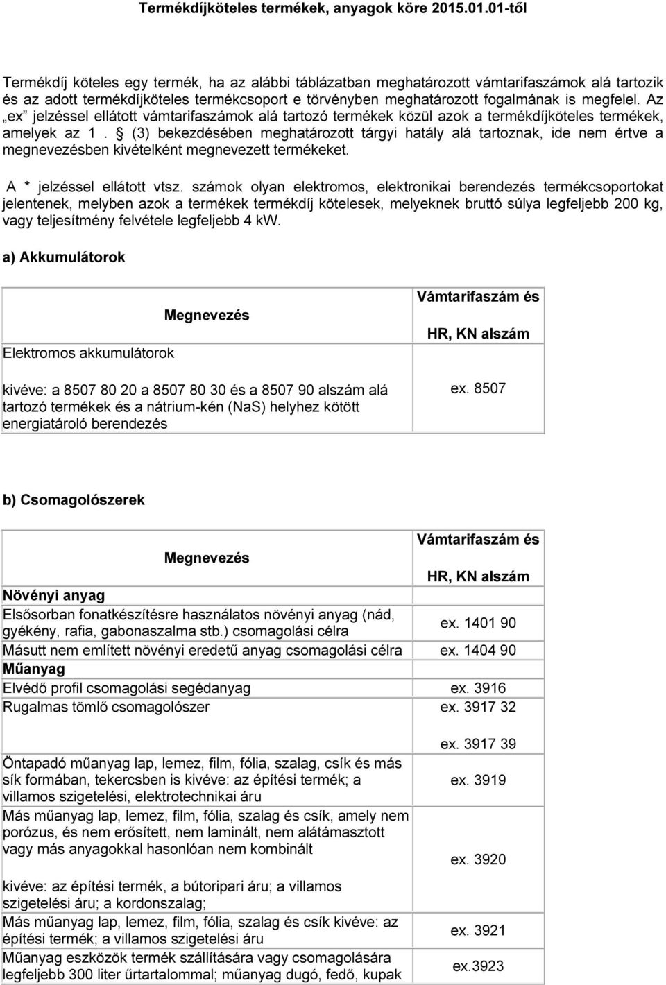 megfelel. Az ex jelzéssel ellátott vámtarifaszámok alá tartozó termékek közül azok a termékdíjköteles termékek, amelyek az 1.