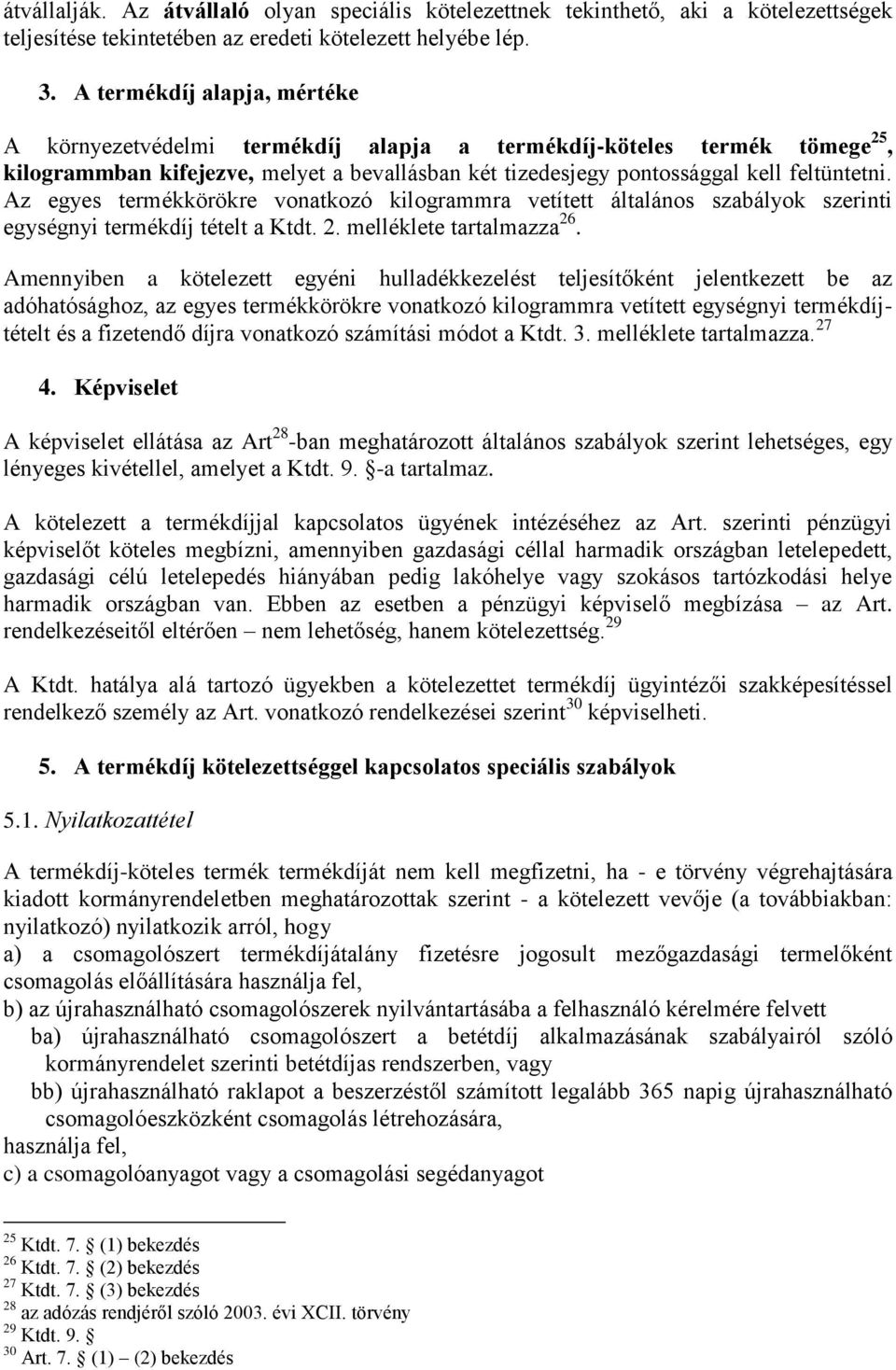 Az egyes termékkörökre vonatkozó kilogrammra vetített általános szabályok szerinti egységnyi termékdíj tételt a Ktdt. 2. melléklete tartalmazza 26.