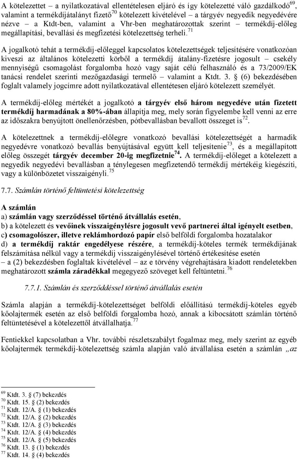 71 A jogalkotó tehát a termékdíj-előleggel kapcsolatos kötelezettségek teljesítésére vonatkozóan kiveszi az általános kötelezetti körből a termékdíj átalány-fizetésre jogosult csekély mennyiségű