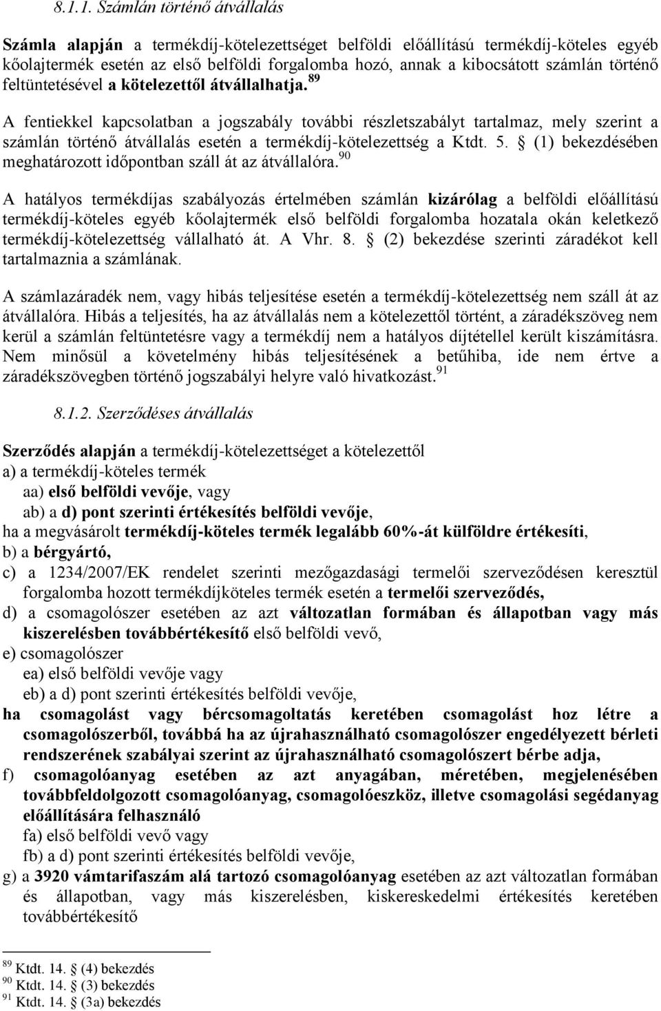 89 A fentiekkel kapcsolatban a jogszabály további részletszabályt tartalmaz, mely szerint a számlán történő átvállalás esetén a termékdíj-kötelezettség a Ktdt. 5.
