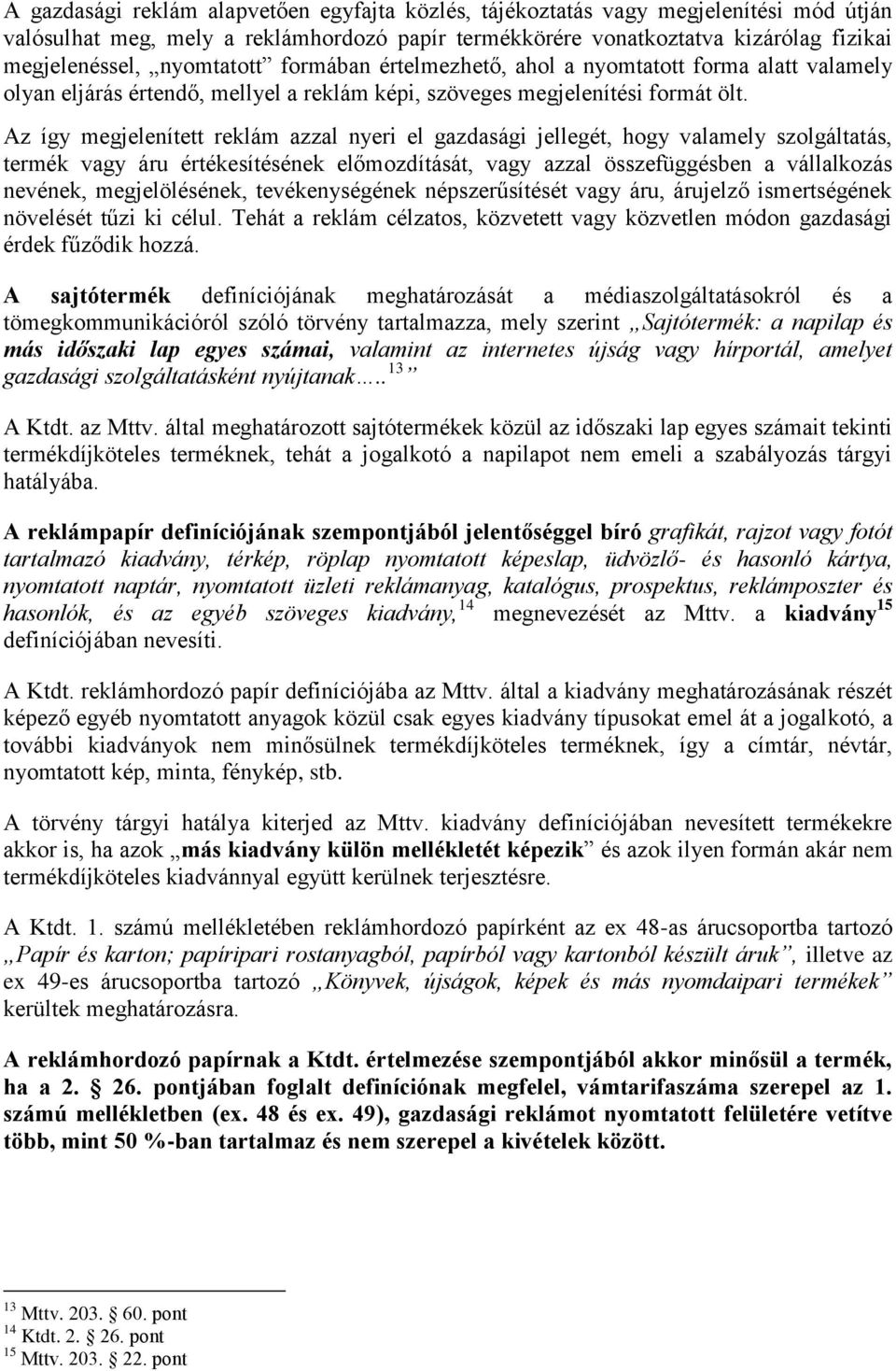 Az így megjelenített reklám azzal nyeri el gazdasági jellegét, hogy valamely szolgáltatás, termék vagy áru értékesítésének előmozdítását, vagy azzal összefüggésben a vállalkozás nevének,