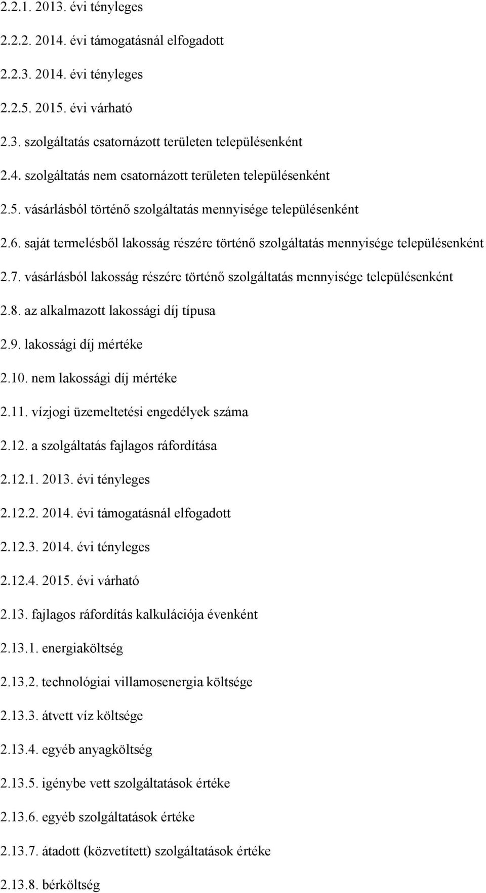 vásárlásból lakosság részére történő szolgáltatás mennyisége településenként 2.8. az alkalmazott lakossági díj típusa 2.9. lakossági díj mértéke 2.10. nem lakossági díj mértéke 2.11.