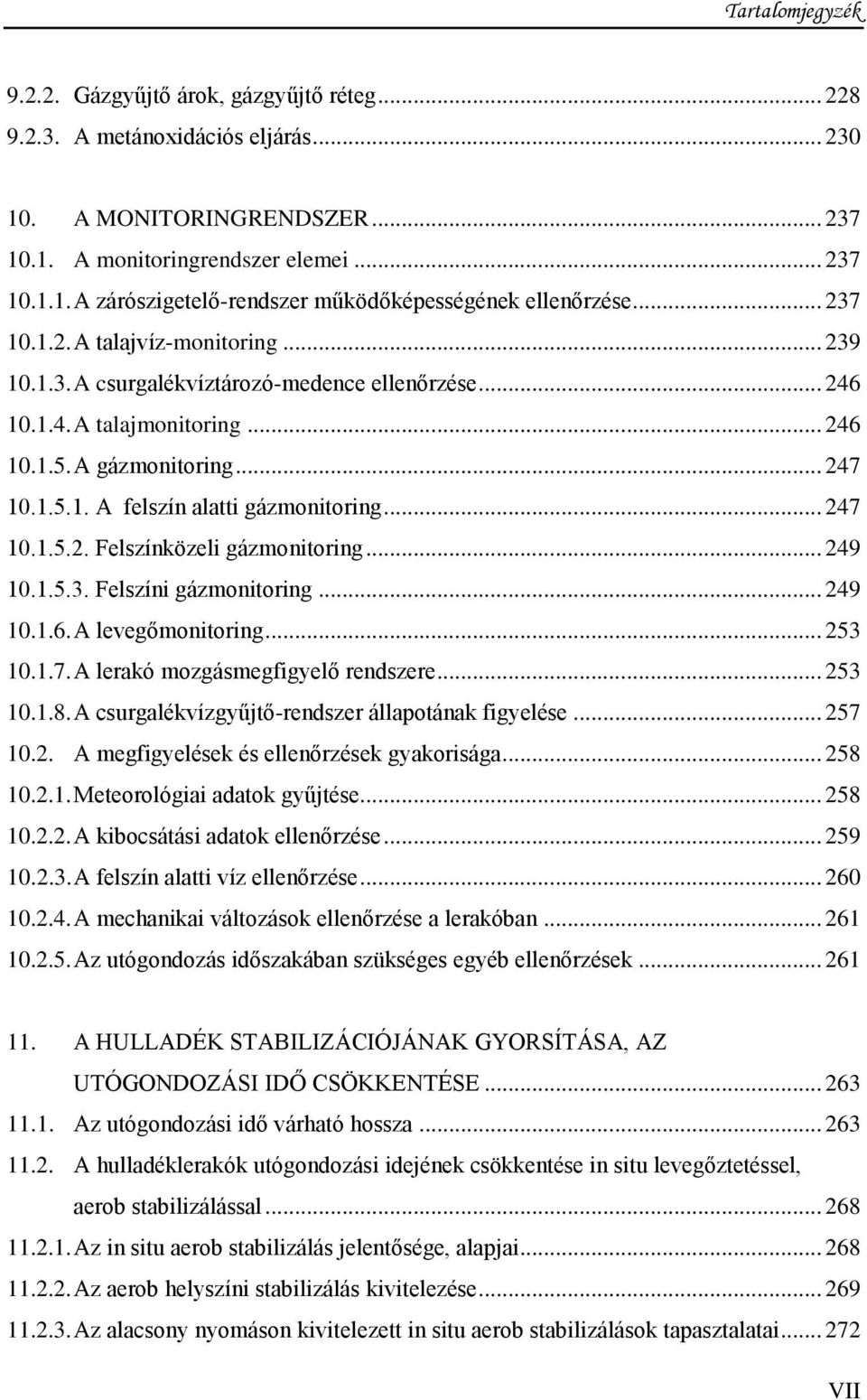 .. 247 10.1.5.2. Felszínközeli gázmonitoring... 249 10.1.5.3. Felszíni gázmonitoring... 249 10.1.6. A levegőmonitoring... 253 10.1.7. A lerakó mozgásmegfigyelő rendszere... 253 10.1.8.