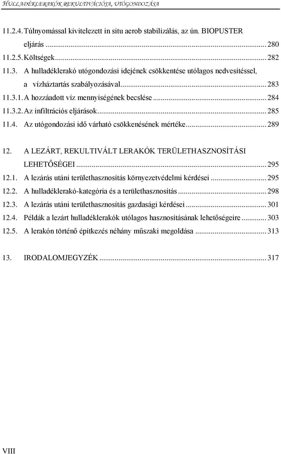 .. 285 11.4. Az utógondozási idő várható csökkenésének mértéke... 289 12. A LEZÁRT, REKULTIVÁLT LERAKÓK TERÜLETHASZNOSÍTÁSI LEHETŐSÉGEI... 295 12.1. A lezárás utáni területhasznosítás környezetvédelmi kérdései.