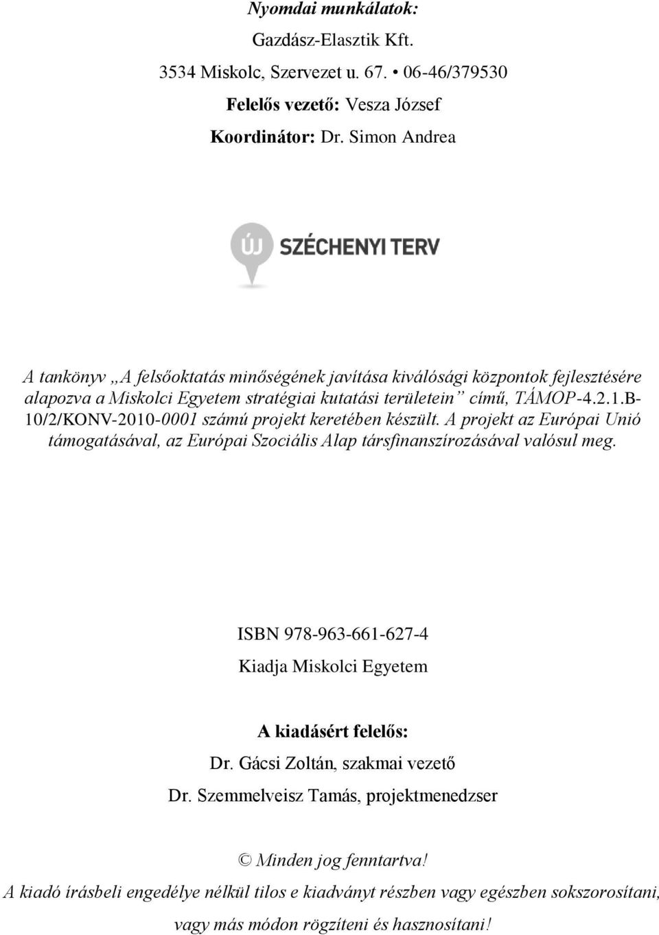 B- 10/2/KONV-2010-0001 számú projekt keretében készült. A projekt az Európai Unió támogatásával, az Európai Szociális Alap társfinanszírozásával valósul meg.