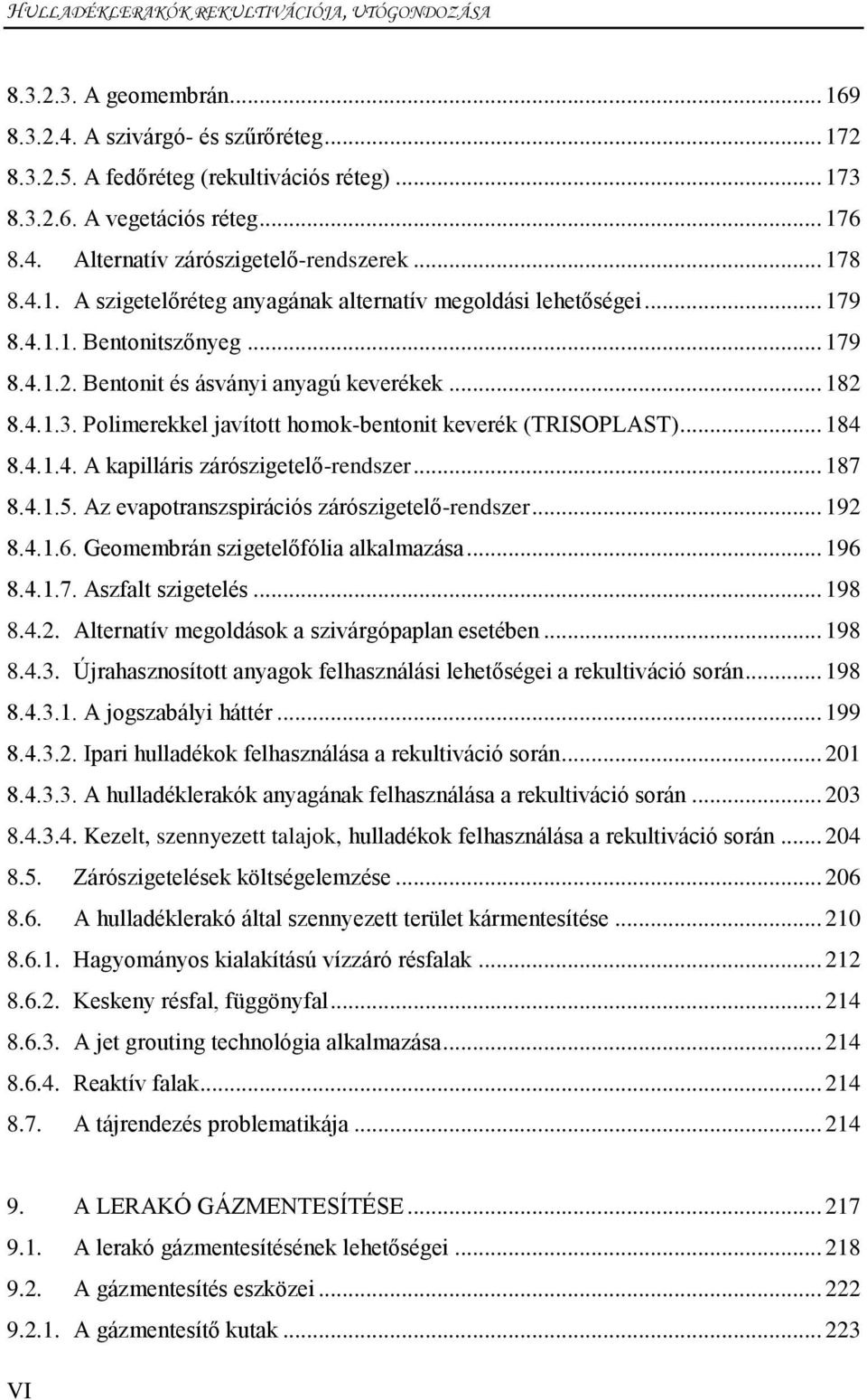 Bentonit és ásványi anyagú keverékek... 182 8.4.1.3. Polimerekkel javított homok-bentonit keverék (TRISOPLAST)... 184 8.4.1.4. A kapilláris zárószigetelő-rendszer... 187 8.4.1.5.