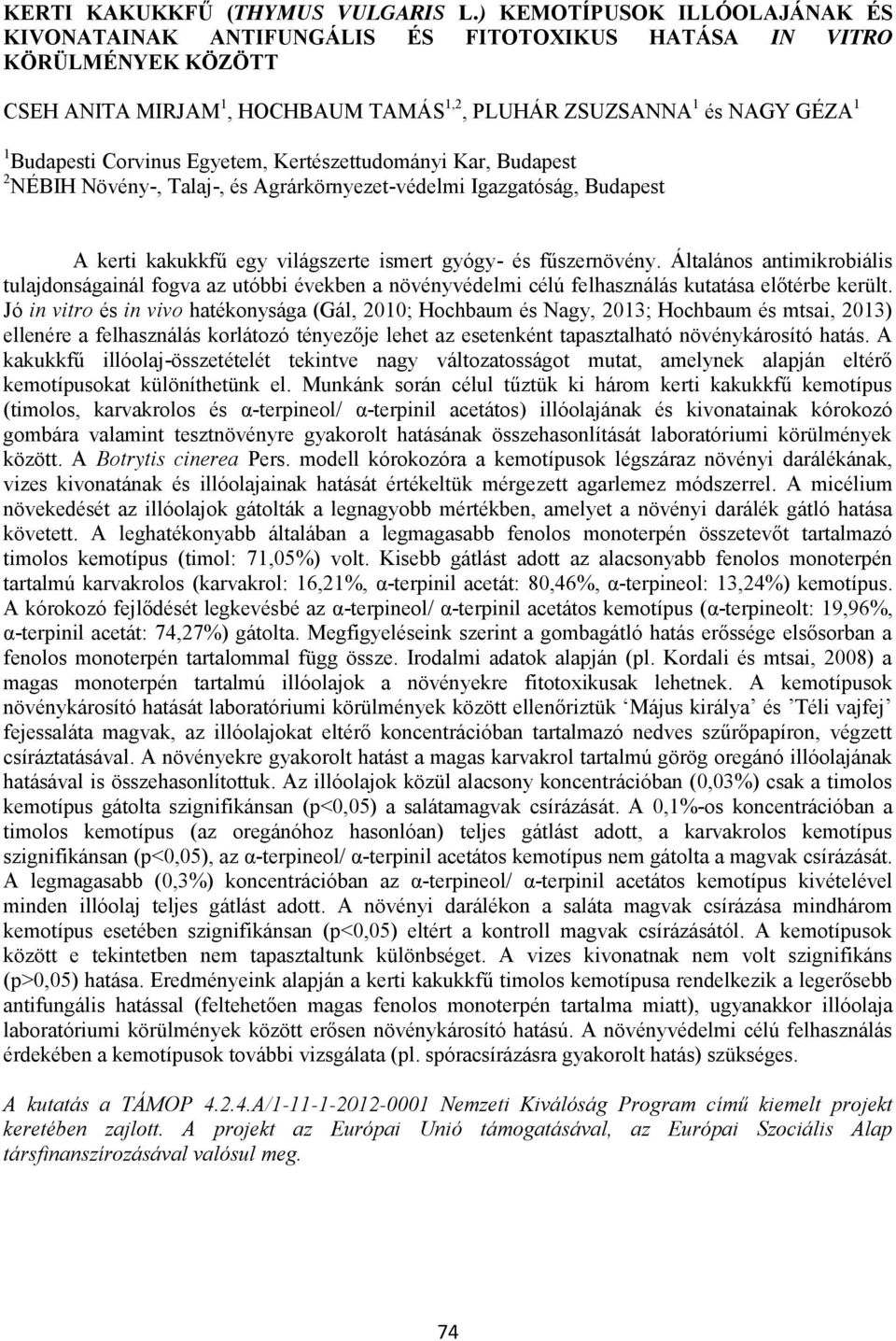 Corvinus Egyetem, Kertészettudományi Kar, Budapest 2 NÉBIH Növény-, Talaj-, és Agrárkörnyezet-védelmi Igazgatóság, Budapest A kerti kakukkfű egy világszerte ismert gyógy- és fűszernövény.