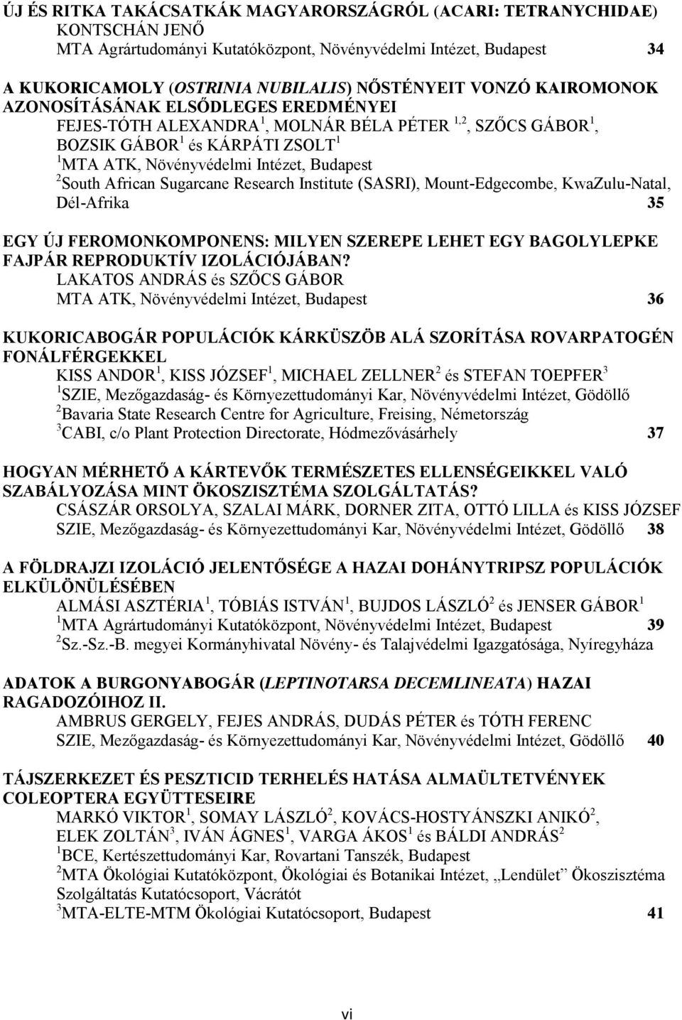 African Sugarcane Research Institute (SASRI), Mount-Edgecombe, KwaZulu-Natal, Dél-Afrika 35 EGY ÚJ FEROMONKOMPONENS: MILYEN SZEREPE LEHET EGY BAGOLYLEPKE FAJPÁR REPRODUKTÍV IZOLÁCIÓJÁBAN?