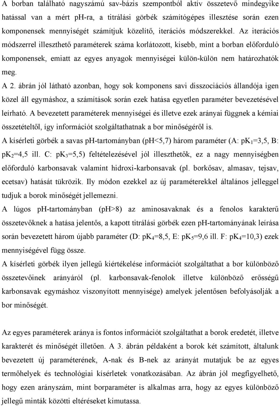 Az iterációs módszerrel illeszthető paraméterek száma korlátozott, kisebb, mint a borban előforduló komponensek, emiatt az egyes anyagok mennyiségei külön-külön nem határozhatók meg. A 2.