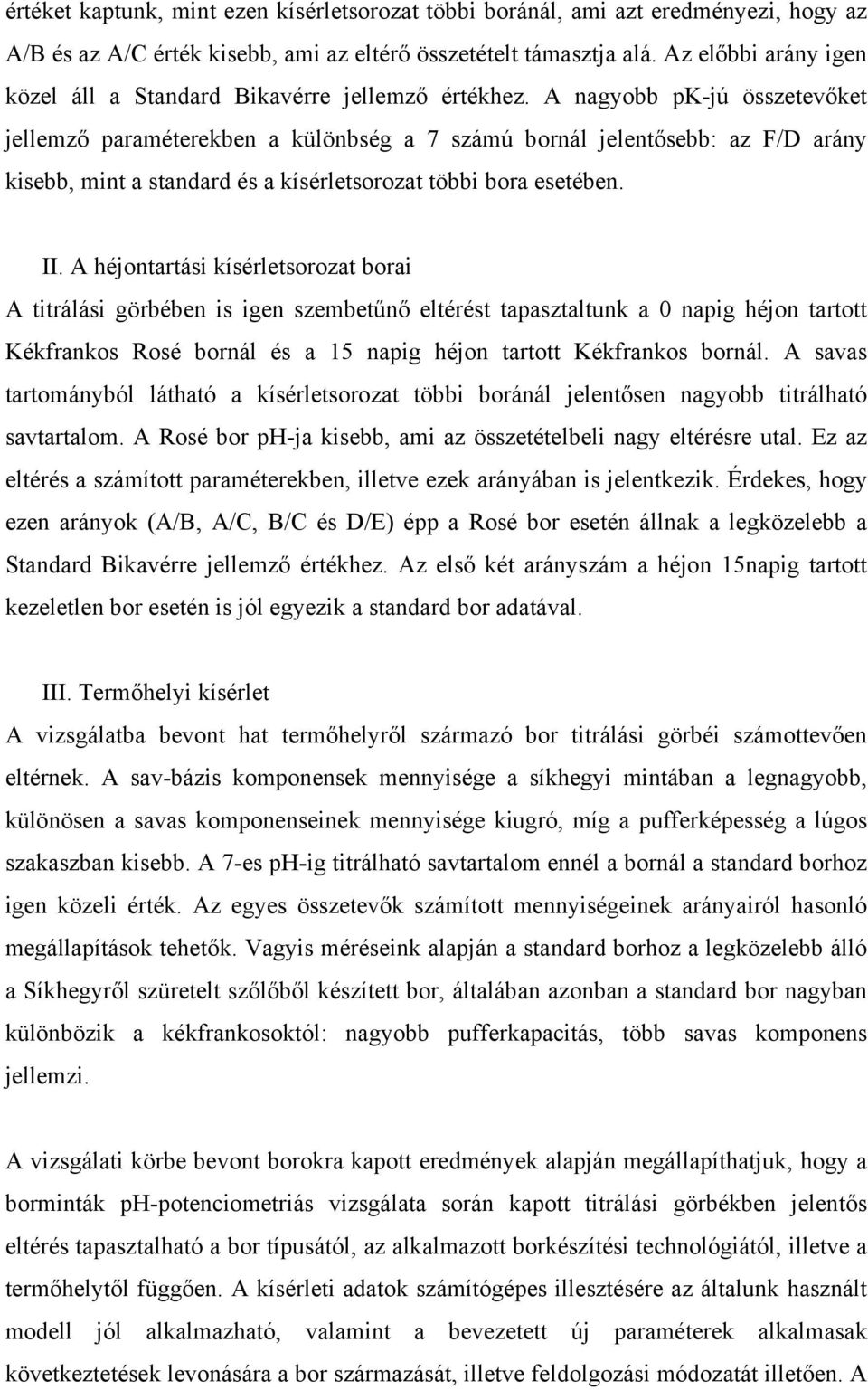 A nagyobb pk-jú összetevőket jellemző paraméterekben a különbség a 7 számú bornál jelentősebb: az F/D arány kisebb, mint a standard és a kísérletsorozat többi bora esetében. II.